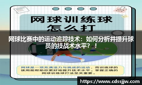 网球比赛中的运动追踪技术：如何分析并提升球员的技战术水平？ !