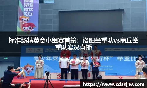 标准场精英赛小组赛首轮：洛阳举重队vs商丘举重队实况直播