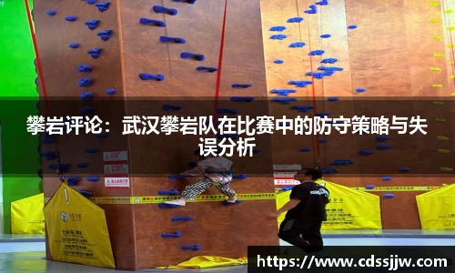 攀岩评论：武汉攀岩队在比赛中的防守策略与失误分析