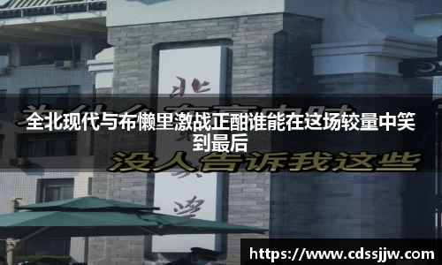 全北现代与布懒里激战正酣谁能在这场较量中笑到最后